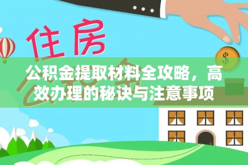 德惠公积金提取材料全攻略，高效办理的秘诀与注意事项