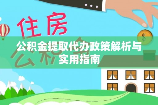 德惠公积金提取代办政策解析与实用指南
