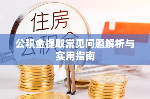 德惠公积金提取常见问题解析与实用指南