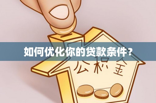 德惠如何优化你的贷款条件？