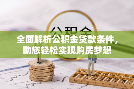德惠全面解析公积金贷款条件，助您轻松实现购房梦想