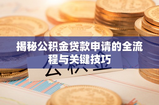 德惠揭秘公积金贷款申请的全流程与关键技巧