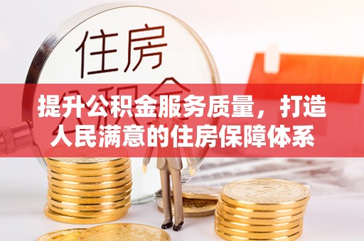 德惠提升公积金服务质量，打造人民满意的住房保障体系