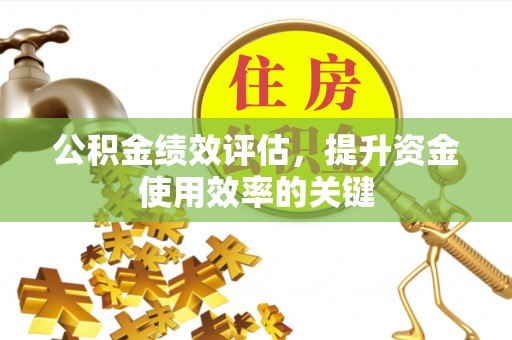 德惠公积金绩效评估，提升资金使用效率的关键