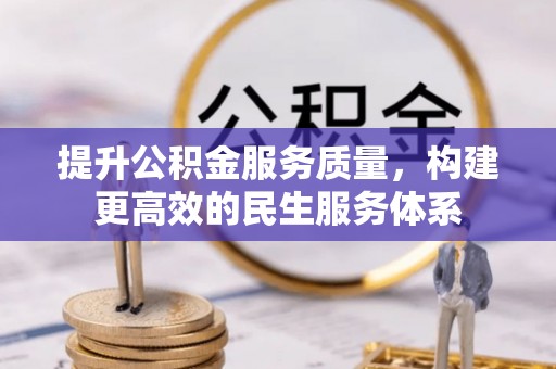 德惠提升公积金服务质量，构建更高效的民生服务体系