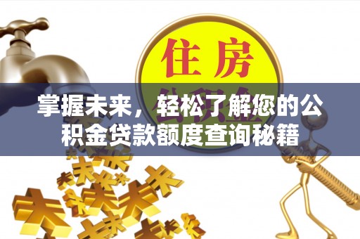 德惠掌握未来，轻松了解您的公积金贷款额度查询秘籍