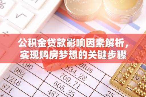 德惠公积金贷款影响因素解析，实现购房梦想的关键步骤