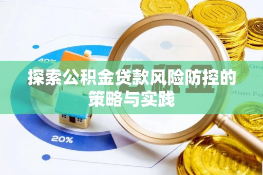德惠探索公积金贷款风险防控的策略与实践