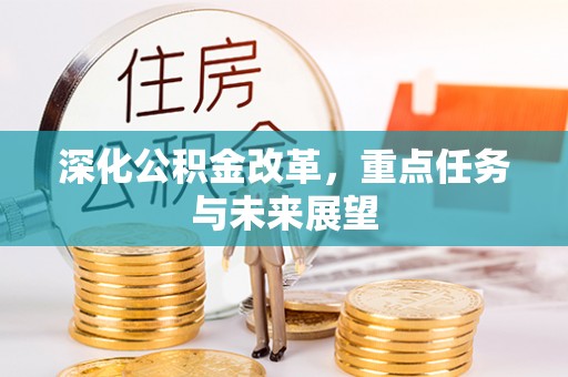 德惠深化公积金改革，重点任务与未来展望