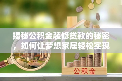 德惠揭秘公积金装修贷款的秘密，如何让梦想家居轻松实现？