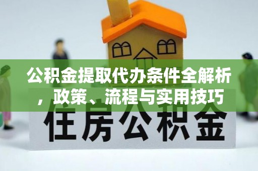 德惠公积金提取代办条件全解析，政策、流程与实用技巧