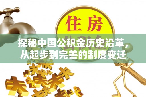 德惠探秘中国公积金历史沿革，从起步到完善的制度变迁
