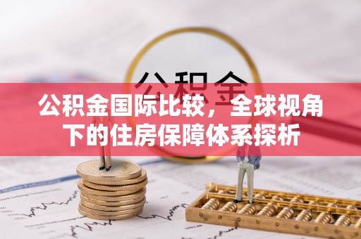 德惠公积金国际比较，全球视角下的住房保障体系探析