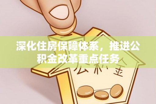 德惠深化住房保障体系，推进公积金改革重点任务