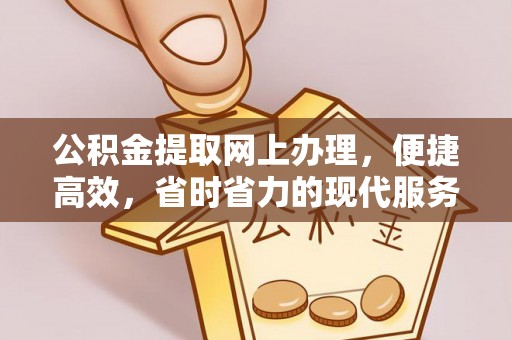 德惠公积金提取网上办理，便捷高效，省时省力的现代服务