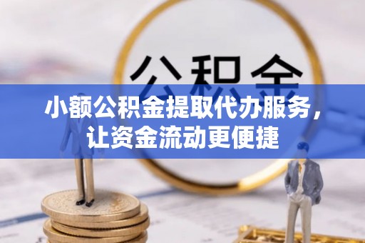 德惠小额公积金提取代办服务，让资金流动更便捷